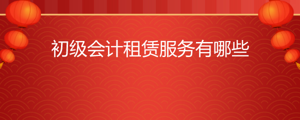 初级会计租赁服务有哪些